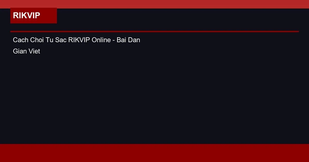 Cách Chơi Tứ Sắc RIKVIP Online – Bài Dân Gian Việt Nam 2 Cach Choi Tu Sac RIKVIP Online - Bai Dan Gian Viet Nam