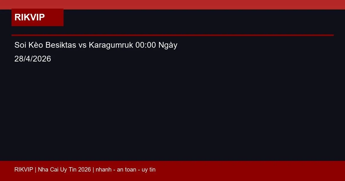 Soi Kèo Besiktas vs Karagumruk 00:00 Ngày 28/4/2026 1 soi keo besiktas vs karagumruk gio00h00 ngay featured